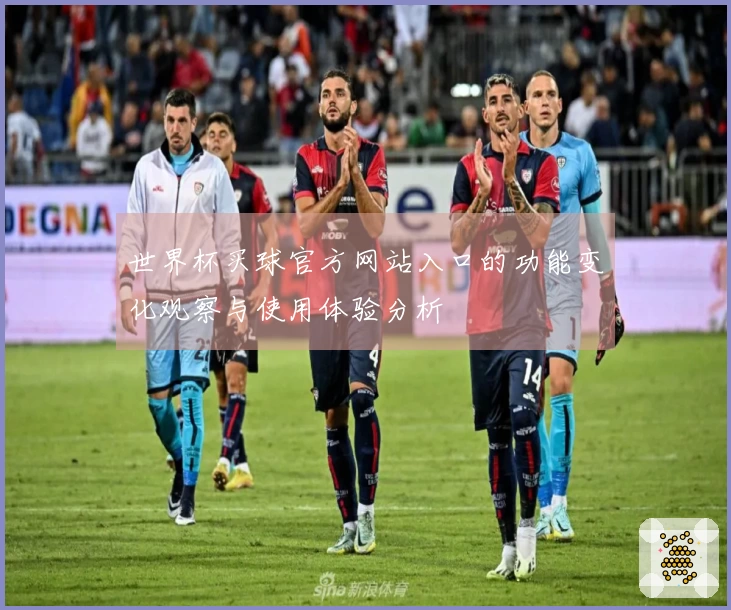 世界杯买球官方网站入口的功能变化观察与使用体验分析