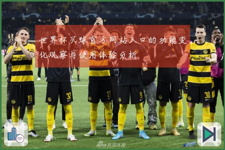 世界杯买球官方网站入口的功能变化观察与使用体验分析