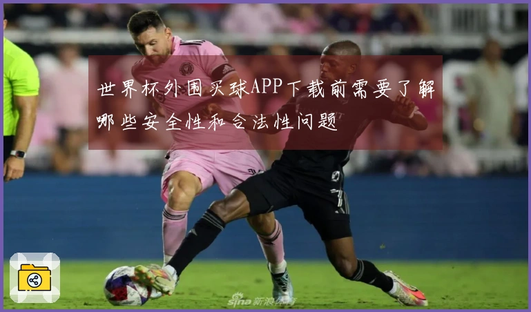 世界杯外围买球APP下载前需要了解哪些安全性和合法性问题