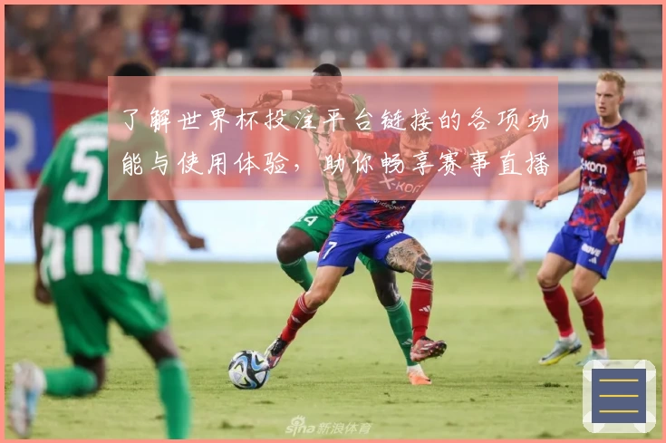 了解世界杯投注平台链接的各项功能与使用体验，助你畅享赛事直播！