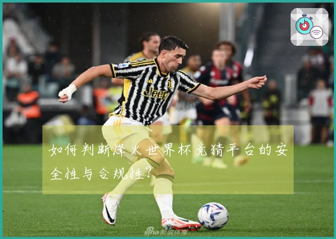 如何判断烽火世界杯竞猜平台的安全性与合规性？