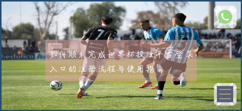 如何顺利完成世界杯投注平台登录入口的注册流程与使用指南